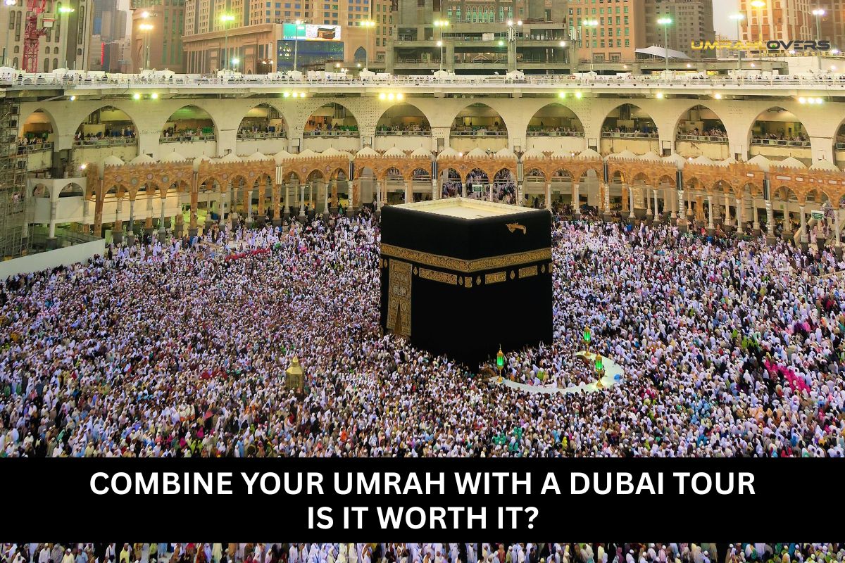 Combine Your Umrah with a Dubai Tour—Is It Worth It?