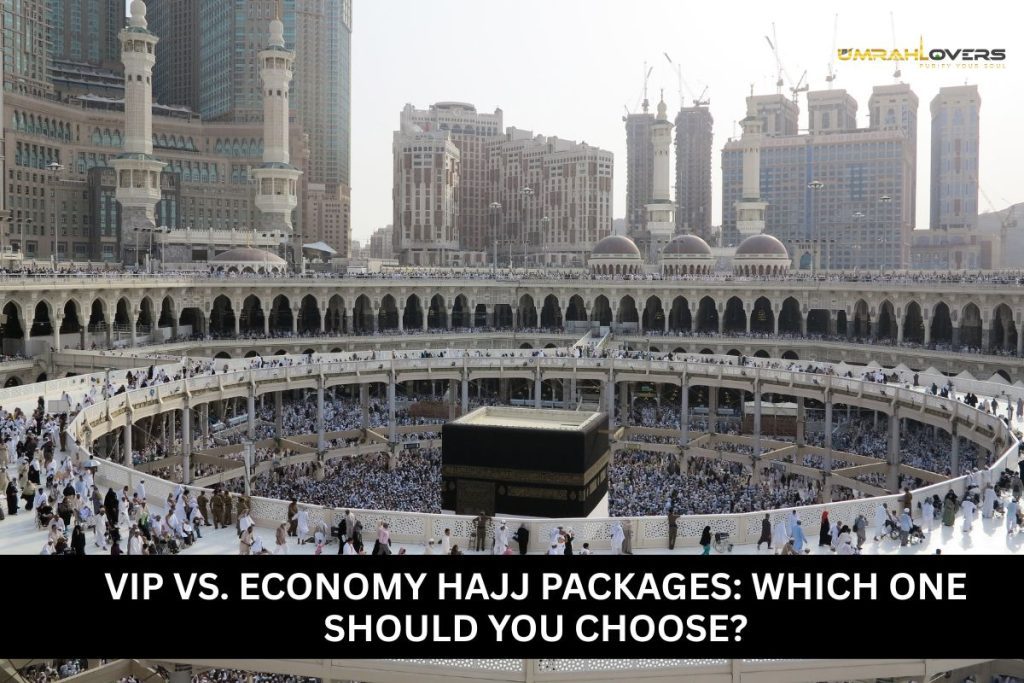 VIP vs. Economy Hajj Packages Which One Should You Choose