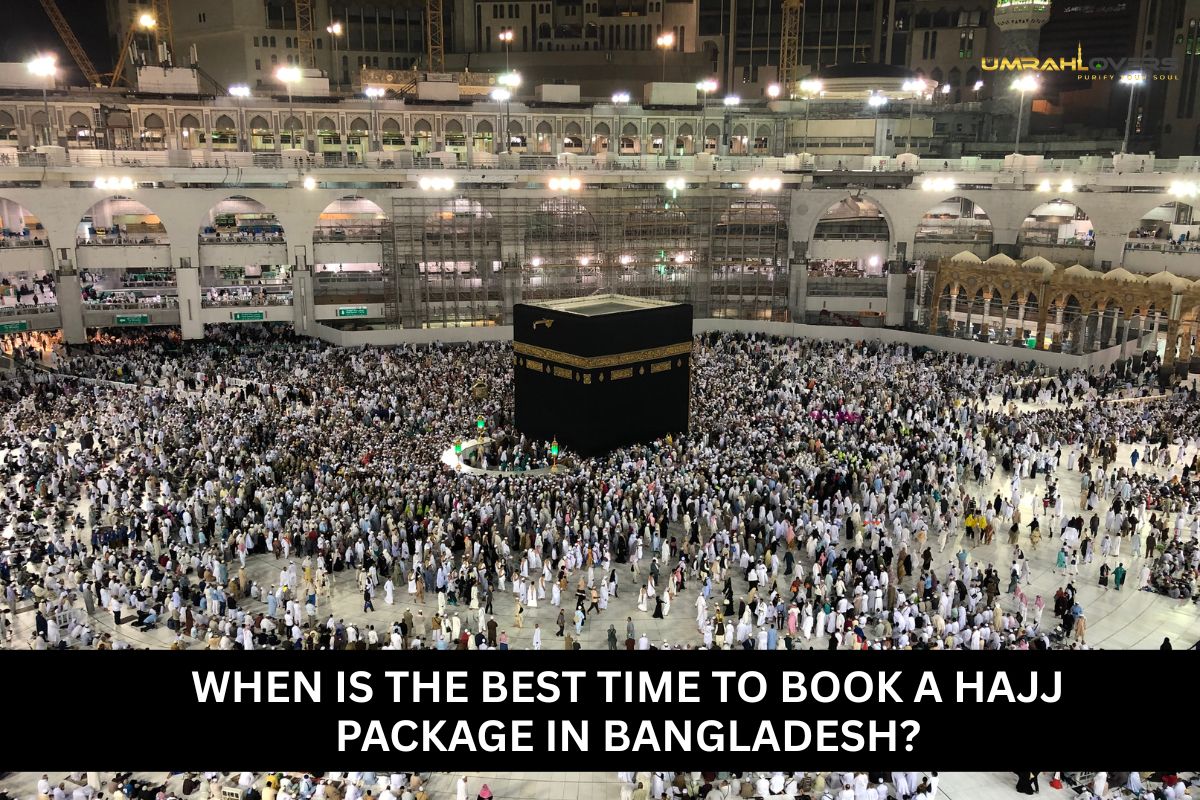 When is the Best Time to Book a Hajj Package in Bangladesh